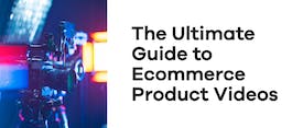The Ultimate Guide to Ecommerce Product Videos thumbnail