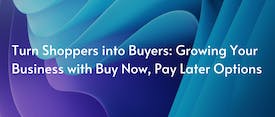 Turn Shoppers into Buyers: Growing Your Business with Buy Now, Pay Later Options thumbnail